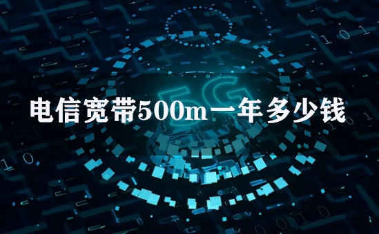 电信宽带500m一年多少钱