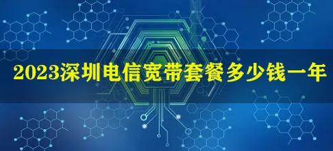 2023深圳电信宽带套餐多少钱一年