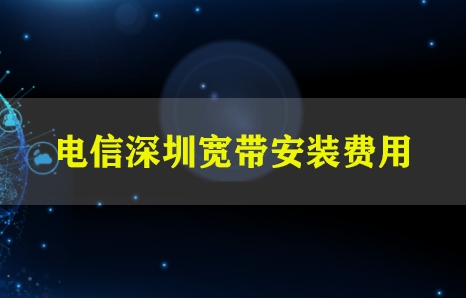 电信深圳宽带安装费用