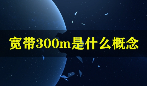 宽带300m是什么概念