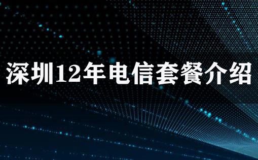 深圳12年电信套餐介绍