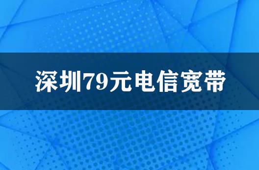 深圳79元电信宽带